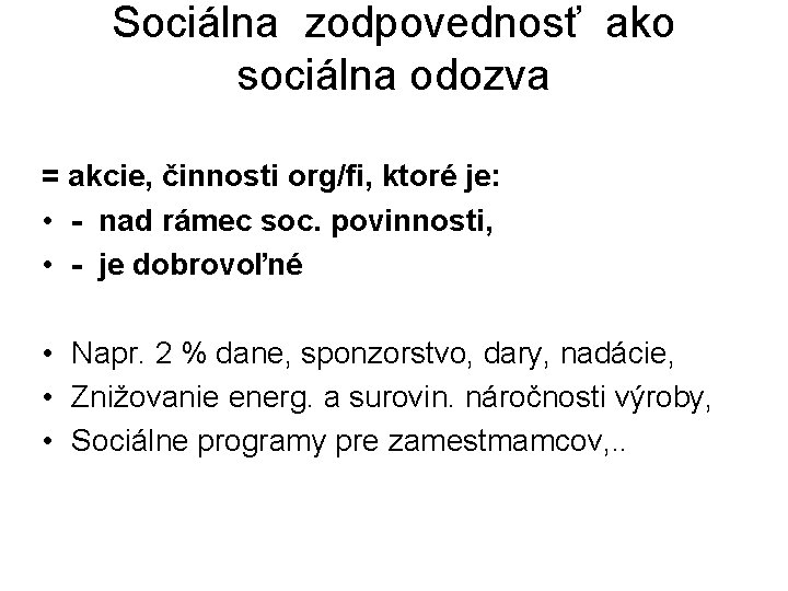 Sociálna zodpovednosť ako sociálna odozva = akcie, činnosti org/fi, ktoré je: • - nad