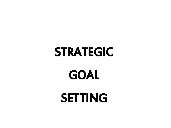 STRATEGIC GOAL SETTING 