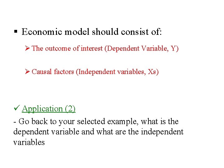 § Economic model should consist of: Ø The outcome of interest (Dependent Variable, Y)