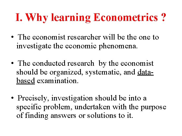 I. Why learning Econometrics ? • The economist researcher will be the one to