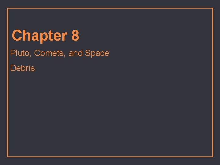 Chapter 8 Pluto, Comets, and Space Debris 