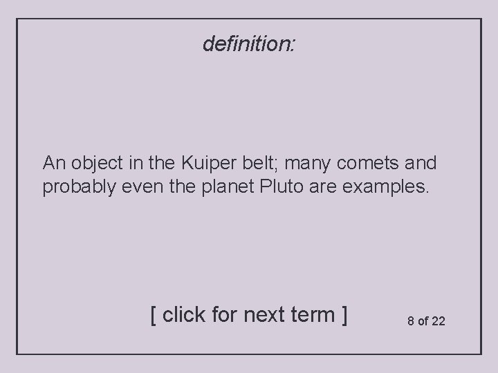 definition: An object in the Kuiper belt; many comets and probably even the planet