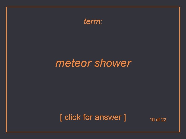 term: meteor shower [ click for answer ] 10 of 22 