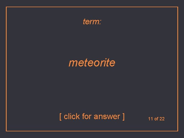 term: meteorite [ click for answer ] 11 of 22 