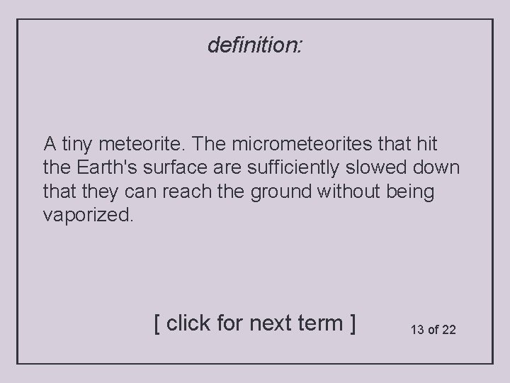 definition: A tiny meteorite. The micrometeorites that hit the Earth's surface are sufficiently slowed