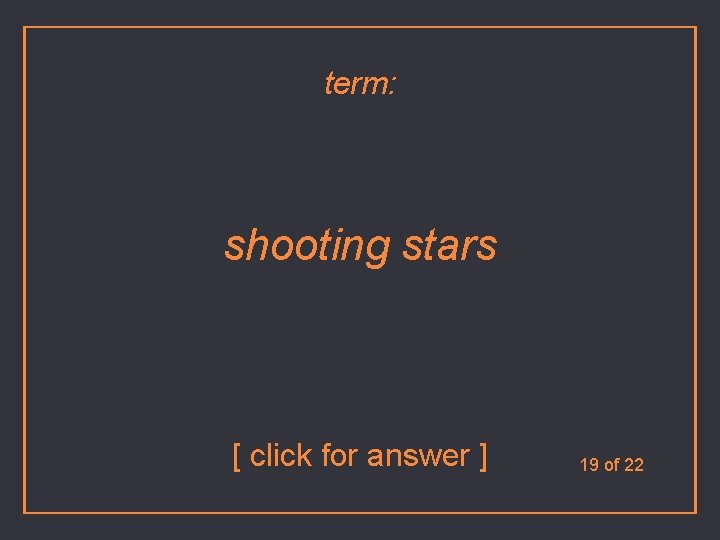 term: shooting stars [ click for answer ] 19 of 22 