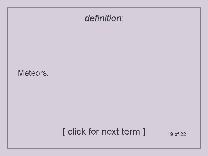 definition: Meteors. [ click for next term ] 19 of 22 