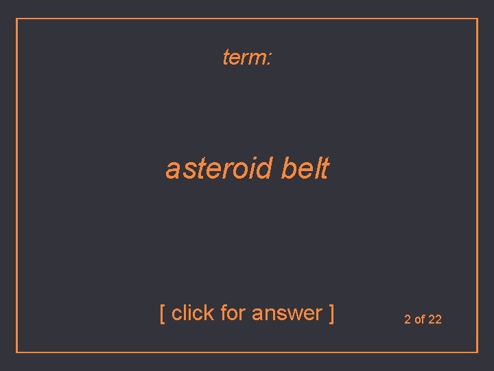 term: asteroid belt [ click for answer ] 2 of 22 