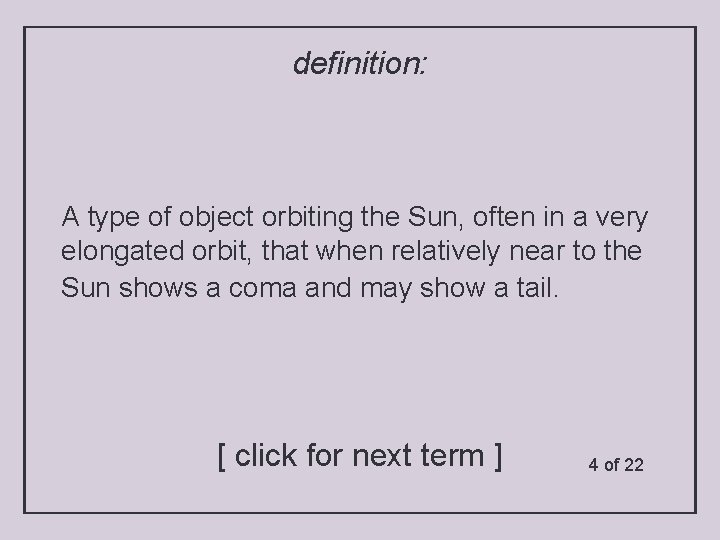 definition: A type of object orbiting the Sun, often in a very elongated orbit,