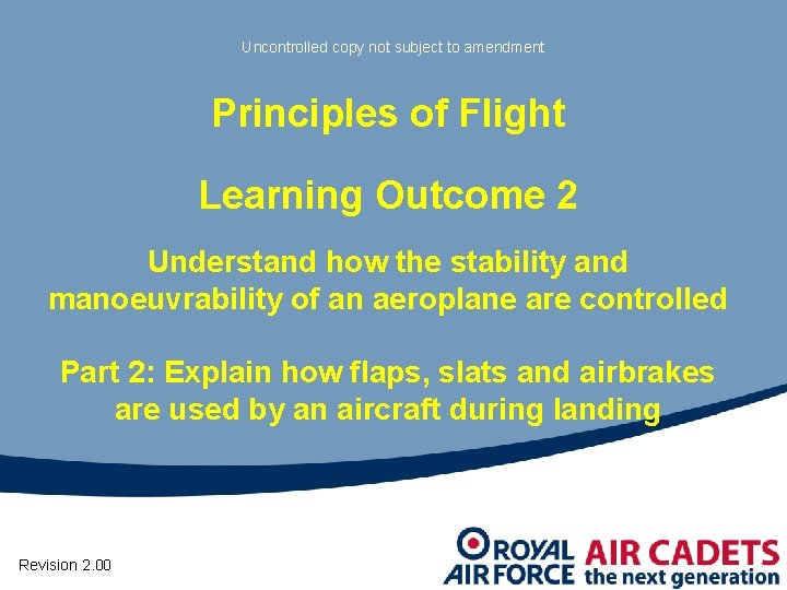 Uncontrolled copy not subject to amendment Principles of Flight Learning Outcome 2 Understand how