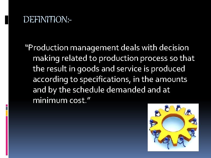 DEFINITION: “Production management deals with decision making related to production process so that the