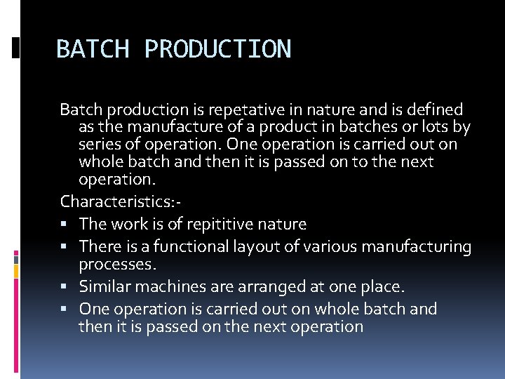 BATCH PRODUCTION Batch production is repetative in nature and is defined as the manufacture