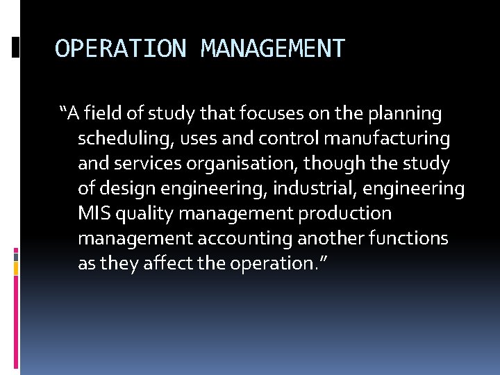 OPERATION MANAGEMENT “A field of study that focuses on the planning scheduling, uses and