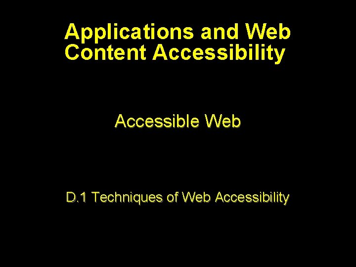 Applications and Web Content Accessibility Accessible Web D. 1 Techniques of Web Accessibility 