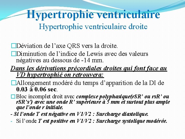 Hypertrophie ventriculaire droite �Déviation de l’axe QRS vers la droite. �Diminution de l’indice de