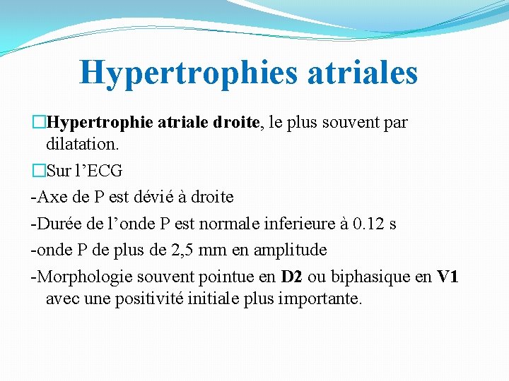 Hypertrophies atriales �Hypertrophie atriale droite, le plus souvent par dilatation. �Sur l’ECG -Axe de