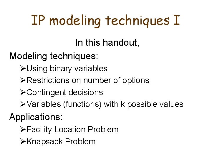 IP modeling techniques I In this handout, Modeling techniques: ØUsing binary variables ØRestrictions on