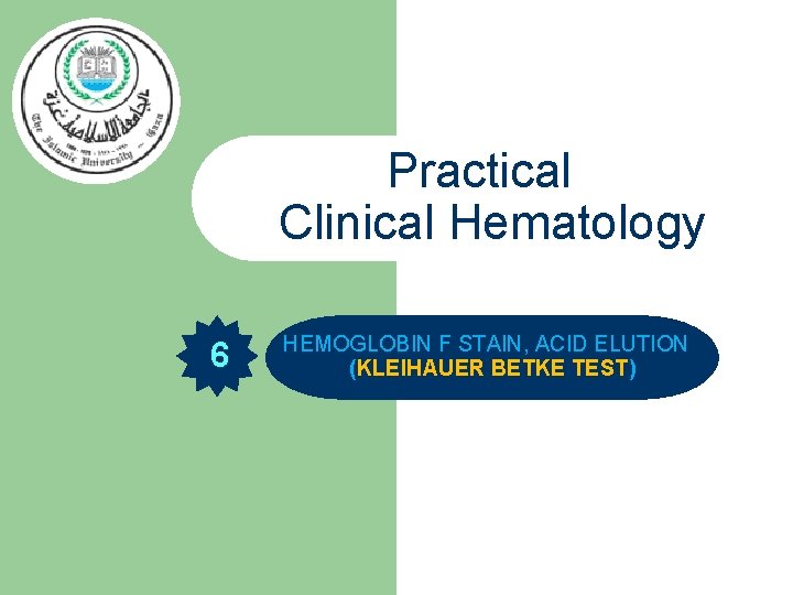 Practical Clinical Hematology 6 HEMOGLOBIN F STAIN, ACID ELUTION (KLEIHAUER BETKE TEST) 
