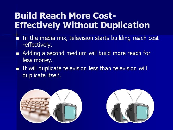 Build Reach More Cost. Effectively Without Duplication n In the media mix, television starts