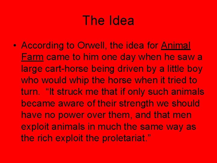 The Idea • According to Orwell, the idea for Animal Farm came to him