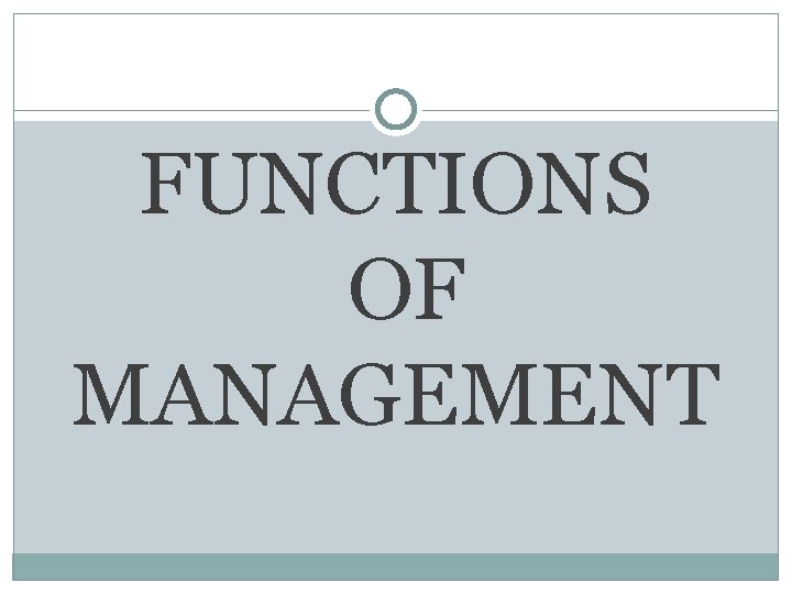 FUNCTIONS OF MANAGEMENT FUNCTIONS OF MANAGEMENT