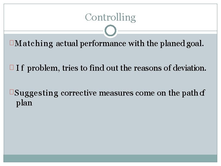 Controlling � Matching actual performance with the planed goal. � I f problem, tries Controlling � Matching actual performance with the planed goal. � I f problem, tries