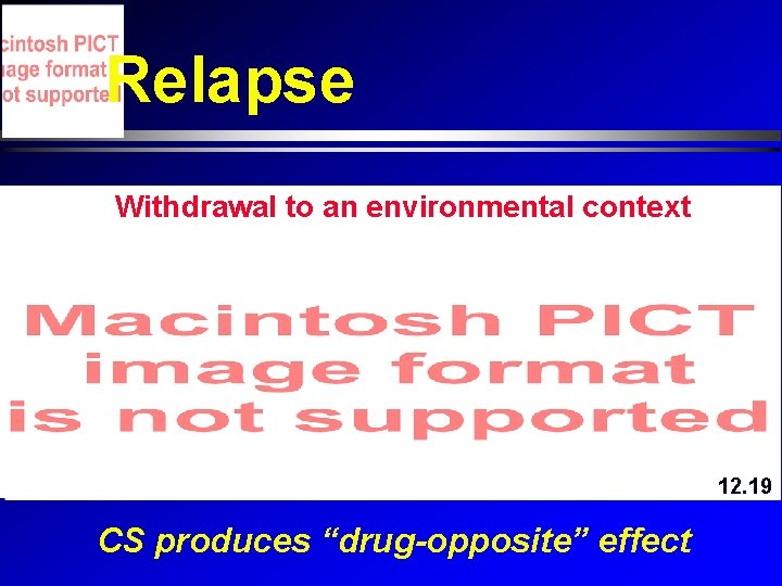Relapse Withdrawal to an environmental context 12. 19 CS produces “drug-opposite” effect Relapse Withdrawal to an environmental context 12. 19 CS produces “drug-opposite” effect