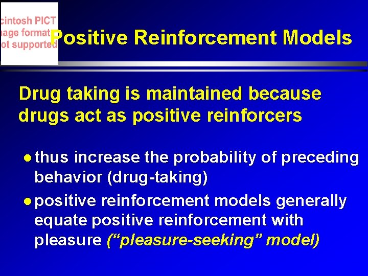 Positive Reinforcement Models Drug taking is maintained because drugs act as positive reinforcers thus Positive Reinforcement Models Drug taking is maintained because drugs act as positive reinforcers thus