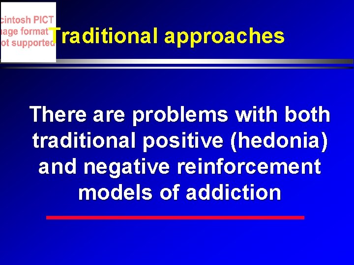 Traditional approaches There are problems with both traditional positive (hedonia) and negative reinforcement models Traditional approaches There are problems with both traditional positive (hedonia) and negative reinforcement models