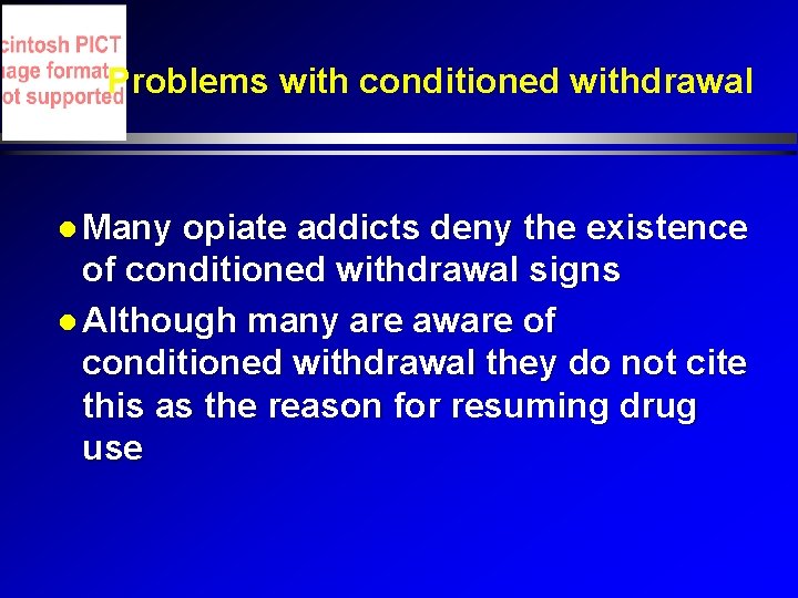 Problems with conditioned withdrawal Many opiate addicts deny the existence of conditioned withdrawal signs Problems with conditioned withdrawal Many opiate addicts deny the existence of conditioned withdrawal signs