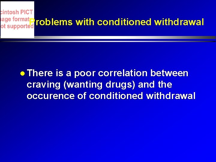 Problems with conditioned withdrawal There is a poor correlation between craving (wanting drugs) and Problems with conditioned withdrawal There is a poor correlation between craving (wanting drugs) and
