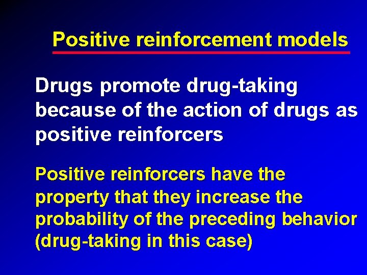 Positive reinforcement models Drugs promote drug-taking because of the action of drugs as positive Positive reinforcement models Drugs promote drug-taking because of the action of drugs as positive