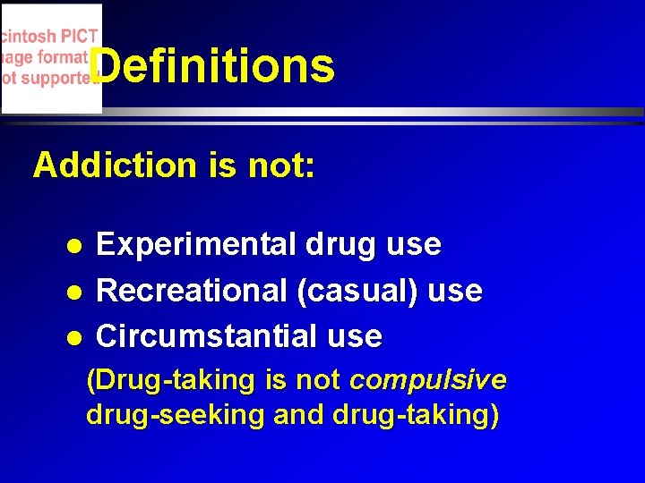 Definitions Addiction is not: Experimental drug use Recreational (casual) use Circumstantial use (Drug-taking is Definitions Addiction is not: Experimental drug use Recreational (casual) use Circumstantial use (Drug-taking is