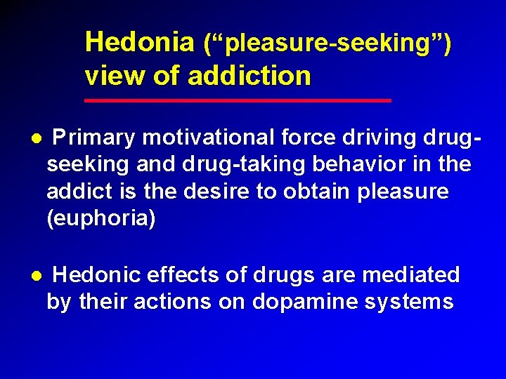 Hedonia (“pleasure-seeking”) view of addiction Primary motivational force driving drugseeking and drug-taking behavior in Hedonia (“pleasure-seeking”) view of addiction Primary motivational force driving drugseeking and drug-taking behavior in