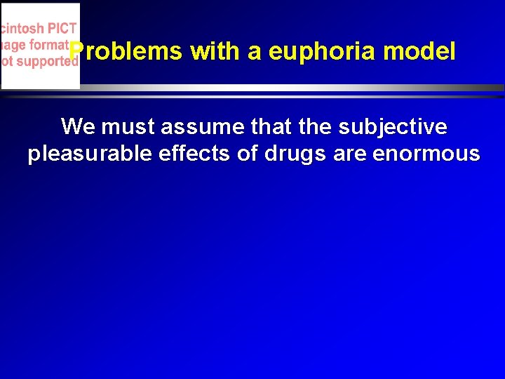 Problems with a euphoria model We must assume that the subjective pleasurable effects of Problems with a euphoria model We must assume that the subjective pleasurable effects of