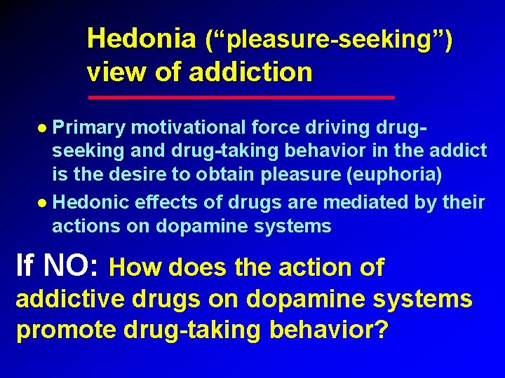 Hedonia (“pleasure-seeking”) view of addiction Primary motivational force driving drugseeking and drug-taking behavior in Hedonia (“pleasure-seeking”) view of addiction Primary motivational force driving drugseeking and drug-taking behavior in