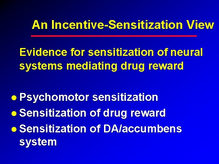 An Incentive-Sensitization View Evidence for sensitization of neural systems mediating drug reward Psychomotor sensitization An Incentive-Sensitization View Evidence for sensitization of neural systems mediating drug reward Psychomotor sensitization