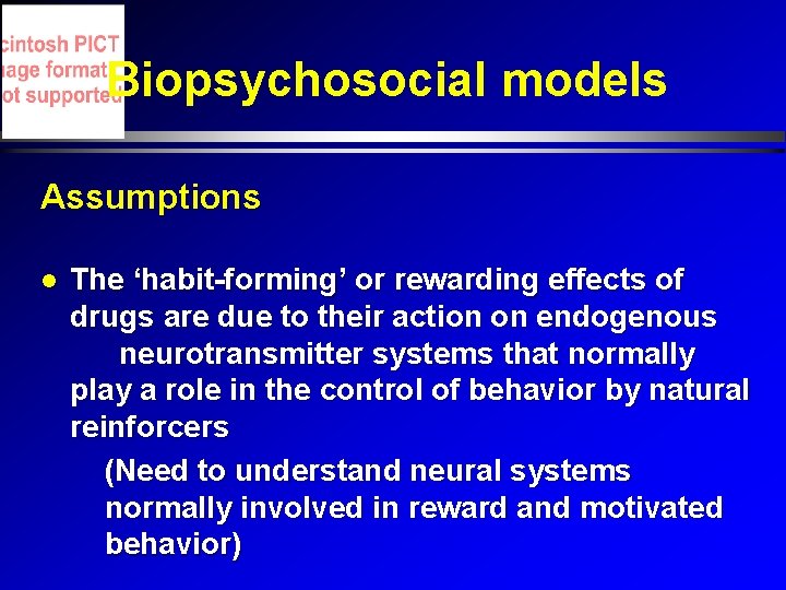 Biopsychosocial models Assumptions The ‘habit-forming’ or rewarding effects of drugs are due to their Biopsychosocial models Assumptions The ‘habit-forming’ or rewarding effects of drugs are due to their