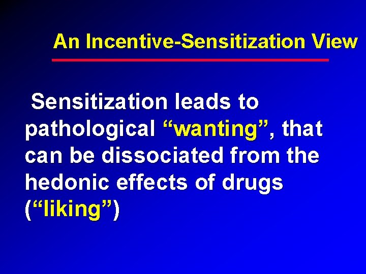 An Incentive-Sensitization View Sensitization leads to pathological “wanting”, that can be dissociated from the An Incentive-Sensitization View Sensitization leads to pathological “wanting”, that can be dissociated from the