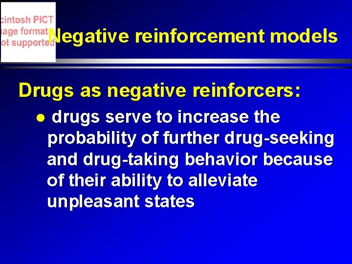 Negative reinforcement models Drugs as negative reinforcers: drugs serve to increase the probability of Negative reinforcement models Drugs as negative reinforcers: drugs serve to increase the probability of