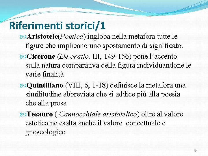 Riferimenti storici/1 Aristotele(Poetica) ingloba nella metafora tutte le figure che implicano uno spostamento di