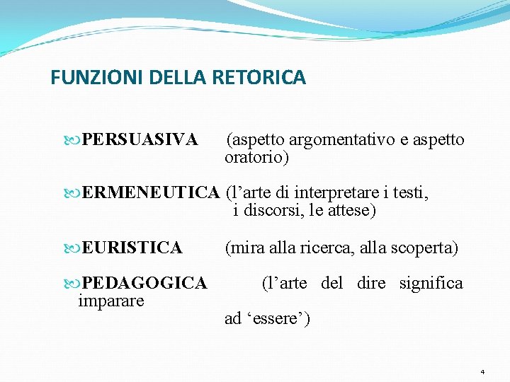 FUNZIONI DELLA RETORICA PERSUASIVA (aspetto argomentativo e aspetto oratorio) ERMENEUTICA (l’arte di interpretare i