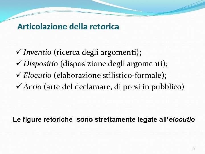 Articolazione della retorica ü Inventio (ricerca degli argomenti); ü Dispositio (disposizione degli argomenti); ü