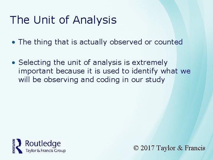 The Unit of Analysis • The thing that is actually observed or counted •