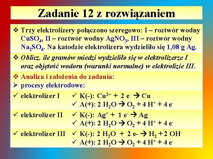 Zadanie 12 z rozwiązaniem v Trzy elektrolizery połączono szeregowo: I – roztwór wodny Cu. Zadanie 12 z rozwiązaniem v Trzy elektrolizery połączono szeregowo: I – roztwór wodny Cu.