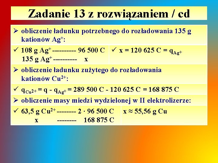 Zadanie 13 z rozwiązaniem / cd Ø obliczenie ładunku potrzebnego do rozładowania 135 g Zadanie 13 z rozwiązaniem / cd Ø obliczenie ładunku potrzebnego do rozładowania 135 g