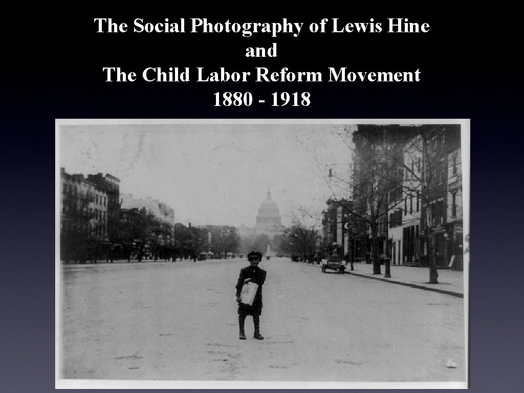 The Social Photography of Lewis Hine and The Child Labor Reform Movement 1880 -