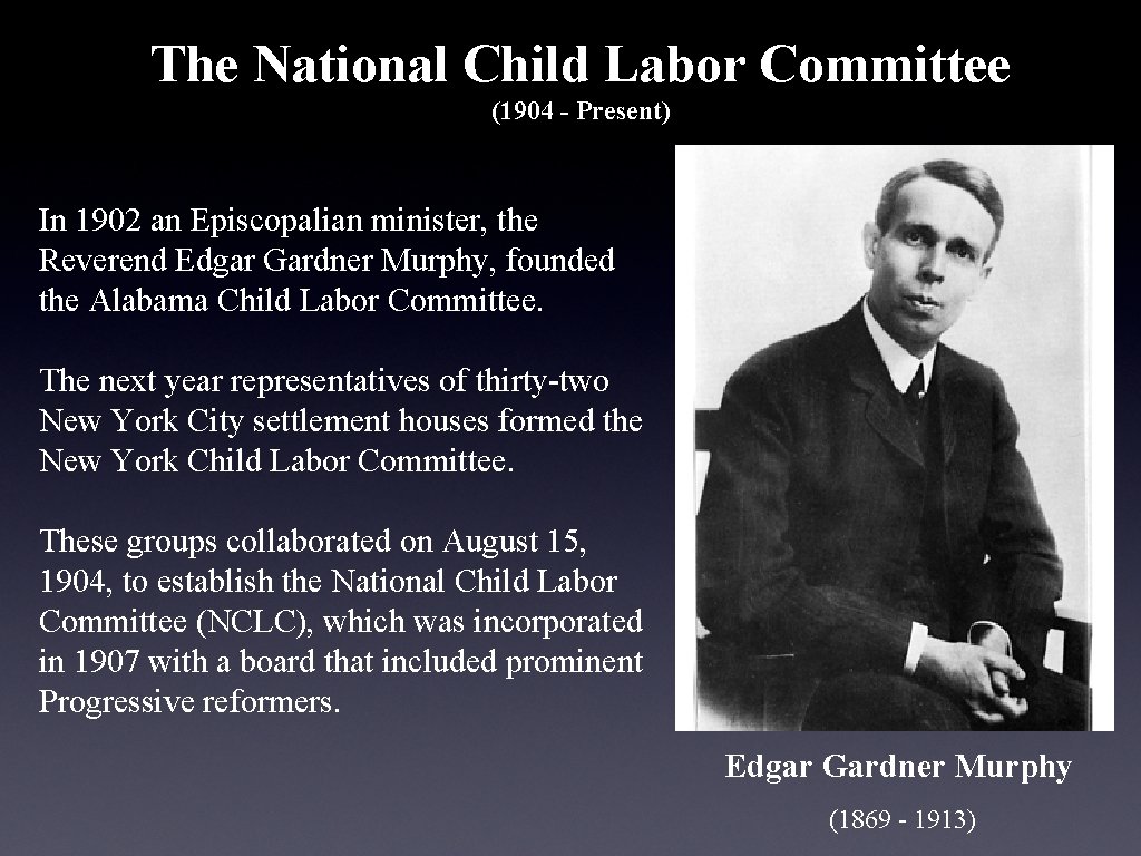 The National Child Labor Committee (1904 - Present) In 1902 an Episcopalian minister, the