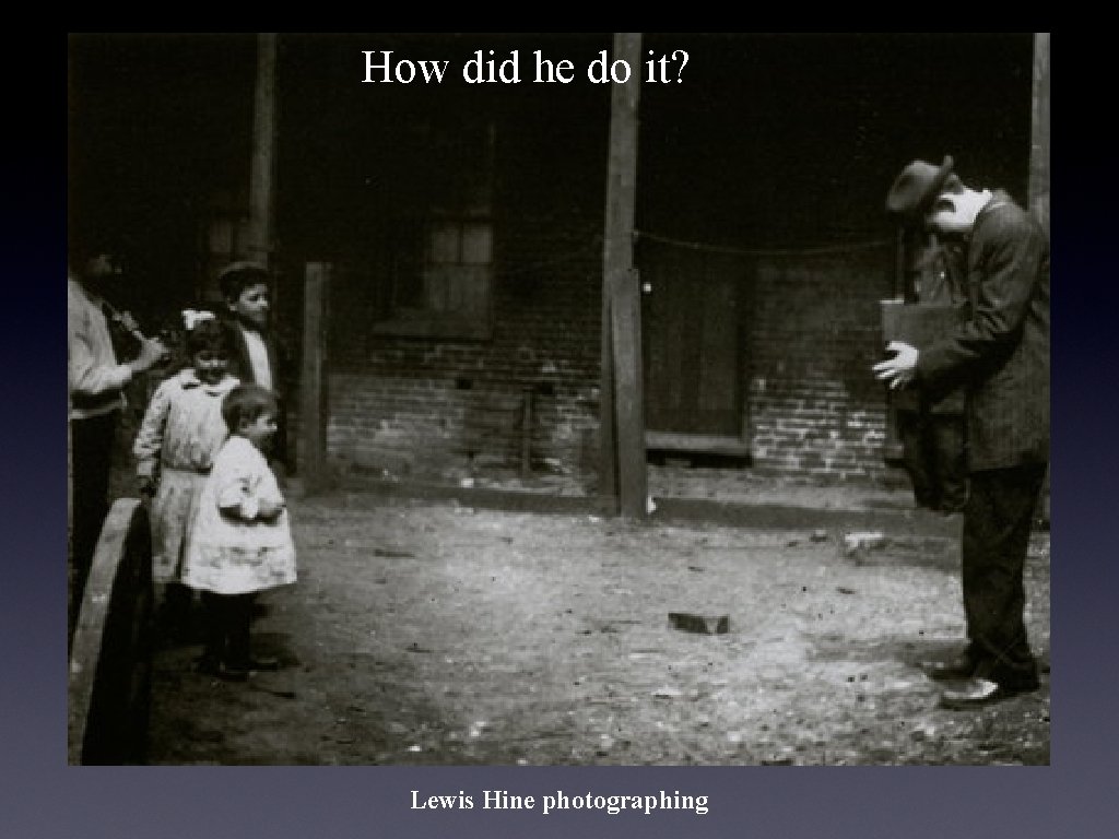 How did he do it? Lewis Hine photographing 