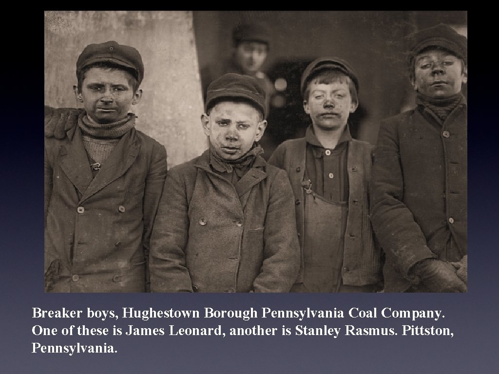 Breaker boys, Hughestown Borough Pennsylvania Coal Company. One of these is James Leonard, another